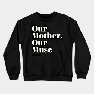 Our Mother our Muse Crewneck Sweatshirt